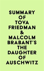Summary of Tova Friedman & Malcolm Brabant's the Daughter of Auschwitz cover image cdn