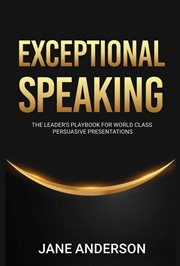 Exceptional Speaking : The Leader's Playbook For World Class Persuasive Presentations cover image cdn