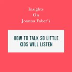 Insights on Joanna Faber's How to Talk So Little Kids Will Listen cover image cdn