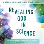 Revealing God in Science : 12 Stemm Scholars Share Their Journey cover image cdn
