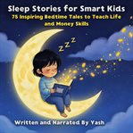 Sleep Stories for Smart Kids: 75 Inspiring Bedtime Tales to Teach Life and Money Skills cover image cdn