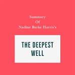 Summary of Nadine Burke Harris's the Deepest Well cover image cdn