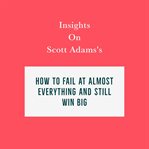 Insights on Scott Adams's How to Fail at Almost Everything and Still Win Big cover image cdn