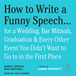 How to Write a Funny Speech . . . : For a Wedding, Bar Mitzvah, Graduation & Every Other Event You Didn't Want to Go to in the First Pla cover image cdn