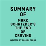 Summary of Mark Schatzker's the End of Craving cover image cdn
