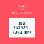 Insights on John C. Maxwell's How Successful People Think cover image cdn