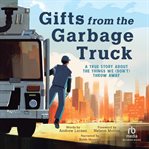 Gifts From the Garbage Truck : A True Story About the Things We (Don't) Throw Away cover image cdn
