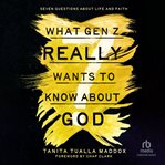 What Gen Z Really Wants to Know About God : Seven Questions About Life And Faith cover image cdn