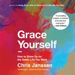 Grace Yourself : How To Show Up For The Sober Life You Want cover image cdn