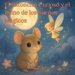 El Ratoncito Curioso y el Reino de los Sueños Mágicos : Cuento Para La Noche, Historia Mágica De Aventura En Español cover image cdn