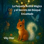 La pequeña ardilla mágica y el secreto Del bosque encantado : Un cuento para la noche que abraza con Luz y fantasía cover image cdn