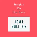 Insights on Guy Raz's How I Built This cover image cdn