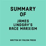 Summary of James Lindsay's Race Marxism cover image cdn