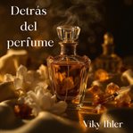 Detrás Del Perfume : Audiolibro De Novela Romántica Con Misterio, Secretos Y Un Perfume Imposible De Olvidar. cover image cdn