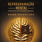 Reprogramação Mental : Imersão Consciente Para A Reconfiguração Do Subconsciente cover image cdn