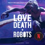 Love, Death + Robots: The Official Anthology: Volume One cover image cdn
