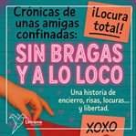 Crónicas de unas amigas confinadas : Sin Bragas Y A Lo Loco cover image cdn