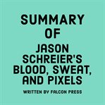 Summary of Jason Schreier's Blood, Sweat, and Pixels cover image cdn