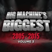 Big Machine's Biggest: 2005-2015, Volume 3 cover image cdn