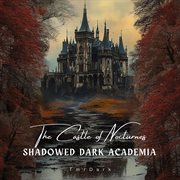 The Castle Of Nocturnes - Shadowed Dark Academia cover image cdn