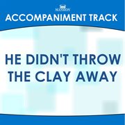 He Didn't Throw The Clay Away (Accompaniment Track) cover image cdn