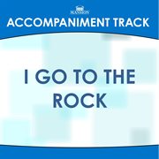 I Go To The Rock (Accompaniment Track) cover image cdn