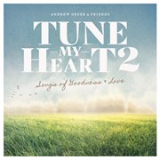 Tune My Heart 2 ... Songs Of Goodness & Love cover image cdn