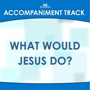 What Would Jesus Do? (Accompaniment Track) cover image cdn