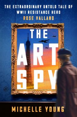 The Art Spy The Extraordinary Untold Tale of WWII Resistance Hero Rose Valland  cover image cdn