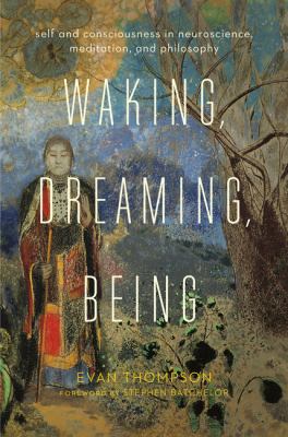 Waking, Dreaming, Being Self and Consciousness in Neuroscience, Meditation, and Philosophy  cover image cdn