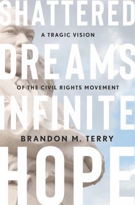 Shattered dreams, infinite hope : a tragic vision of the civil rights movement  cover image cdn