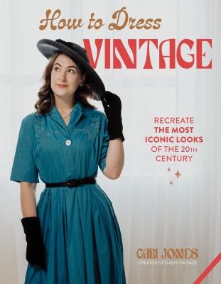 How to dress vintage : re-create the most iconic looks of the 20th century / Gabi Jones, creator of Gabi's vintage cover image cdn