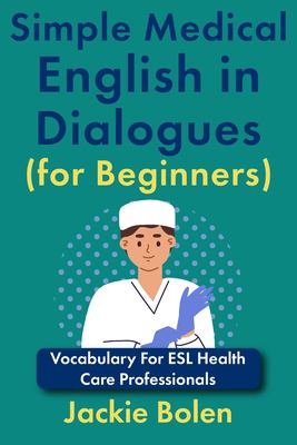 Simple medical English in dialogues (for beginners) : vocabulary for ESL health care professionals  cover image cdn