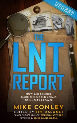 The LNT report : how bad science made the world afraid of nuclear power  cover image cdn