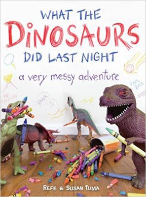 What the dinosaurs did last night : a very messy adventure  cover image cdn