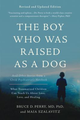 The Boy Who Was Raised as a Dog And Other Stories from a Child Psychiatrist's Notebook : What Traumatized Children Can Teach Us About Loss, Love, and Healing  cover image cdn