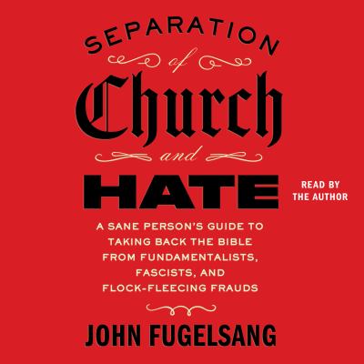 Separation of Church and Hate A Sane Person's Guide to Taking Back the Bible from Fundamentalists, Fascists, and Flock-Fleecing Frauds  cover image cdn