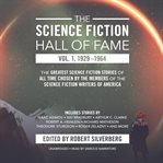 The Science Fiction Hall of Fame, Volume 1, 1929-1964 : The Greatest Science Fiction Stories of All Time Chosen by the Members of the Science Fiction Writer cover image cdn