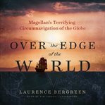 Over the Edge of the World : Magellan's Terrifying Circumnavigation of the Globe cover image cdn