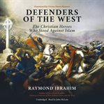 Defenders of the West : The Christian Heroes Who Stood Against Islam cover image cdn