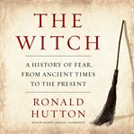 The Witch : A History of Fear, from Ancient Times to the Present cover image cdn