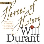 Heroes of History : A Brief History of Civilization from Ancient Times to the Dawn of the Modern Age cover image cdn