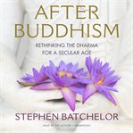 After Buddhism : Rethinking the Dharma for a Secular Age cover image cdn