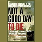Not a Good Day to Die : The Untold Story of Operation Anaconda cover image cdn