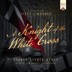 A Knight of the White Cross : A Tale of the Siege of Rhodes cover image cdn