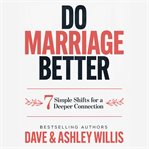 Do Marriage Better : 7 Simple Shifts To Deepen Your Connection cover image cdn