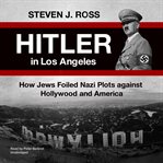 Hitler in Los Angeles : How Jews Foiled Nazi Plots against Hollywood and America cover image cdn