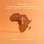 Guide to Early African Church History : From The Upper Room To The Rise Of Islam cover image cdn