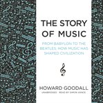 The Story of Music : From Babylon to the Beatles; How Music Has Shaped Civilization cover image cdn