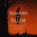 Shadows of Salem : Witch Hunts, Hysteria, And The Making Of American Fear cover image cdn